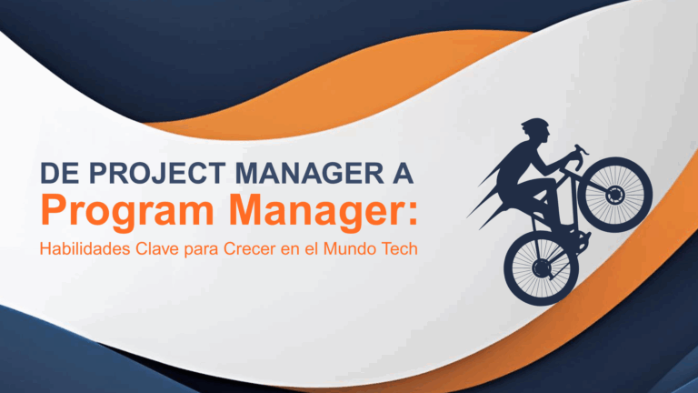 De Project Manager a Program Manager: Habilidades Clave para Crecer en el Mundo Tech